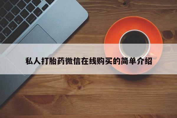 流产药联系方式私人打胎药微信在线购买的简单介绍