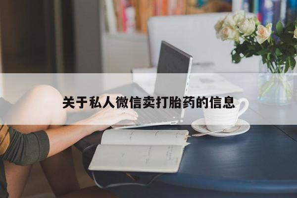 流产药联系方式关于私人微信卖打胎药的信息