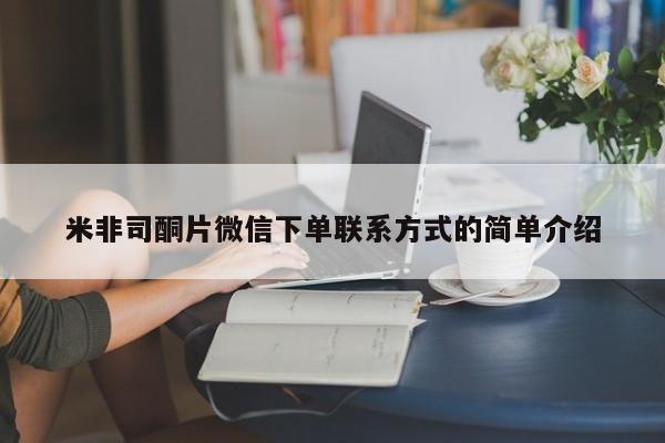 流产药联系方式米非司酮片微信下单联系方式的简单介绍