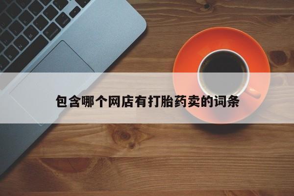 流产药联系方式包含哪个网店有打胎药卖的词条