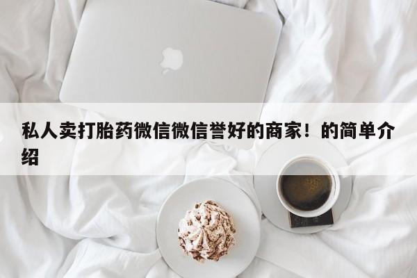 流产药联系方式私人卖打胎药微信微信誉好的商家！的简单介绍