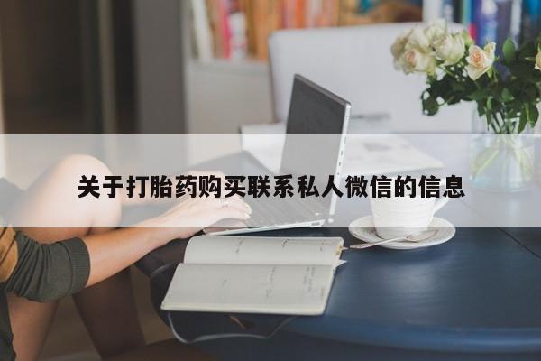 流产药联系方式关于打胎药购买联系私人微信的信息