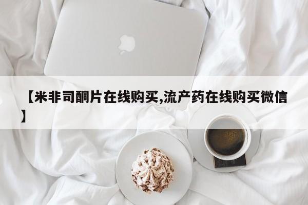 流产药联系方式【米非司酮片在线购买,流产药在线购买微信】