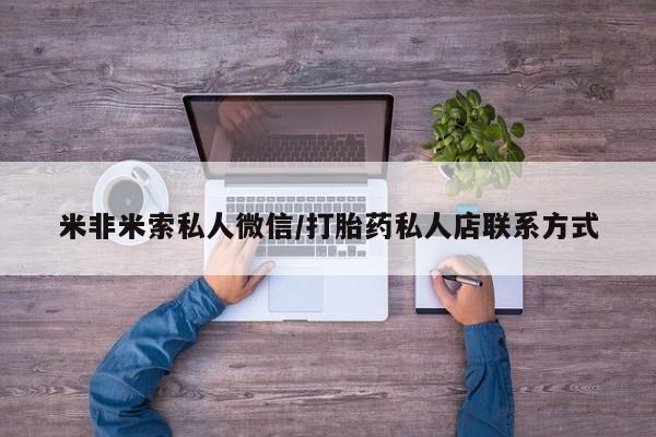 流产药联系方式米非米索私人微信/打胎药私人店联系方式